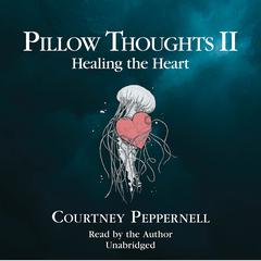 Pillow Thoughts II: Healing the Heart Audiobook, by Courtney Peppernell