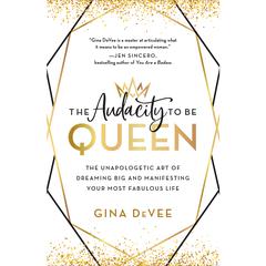 The Audacity to Be Queen: The Unapologetic Art of Dreaming Big and Manifesting Your Most Fabulous Life Audiobook, by Gina DeVee