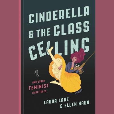 Cinderella and the Glass Ceiling: And Other Feminist Fairy Tales Audiobook, by Ellen Haun