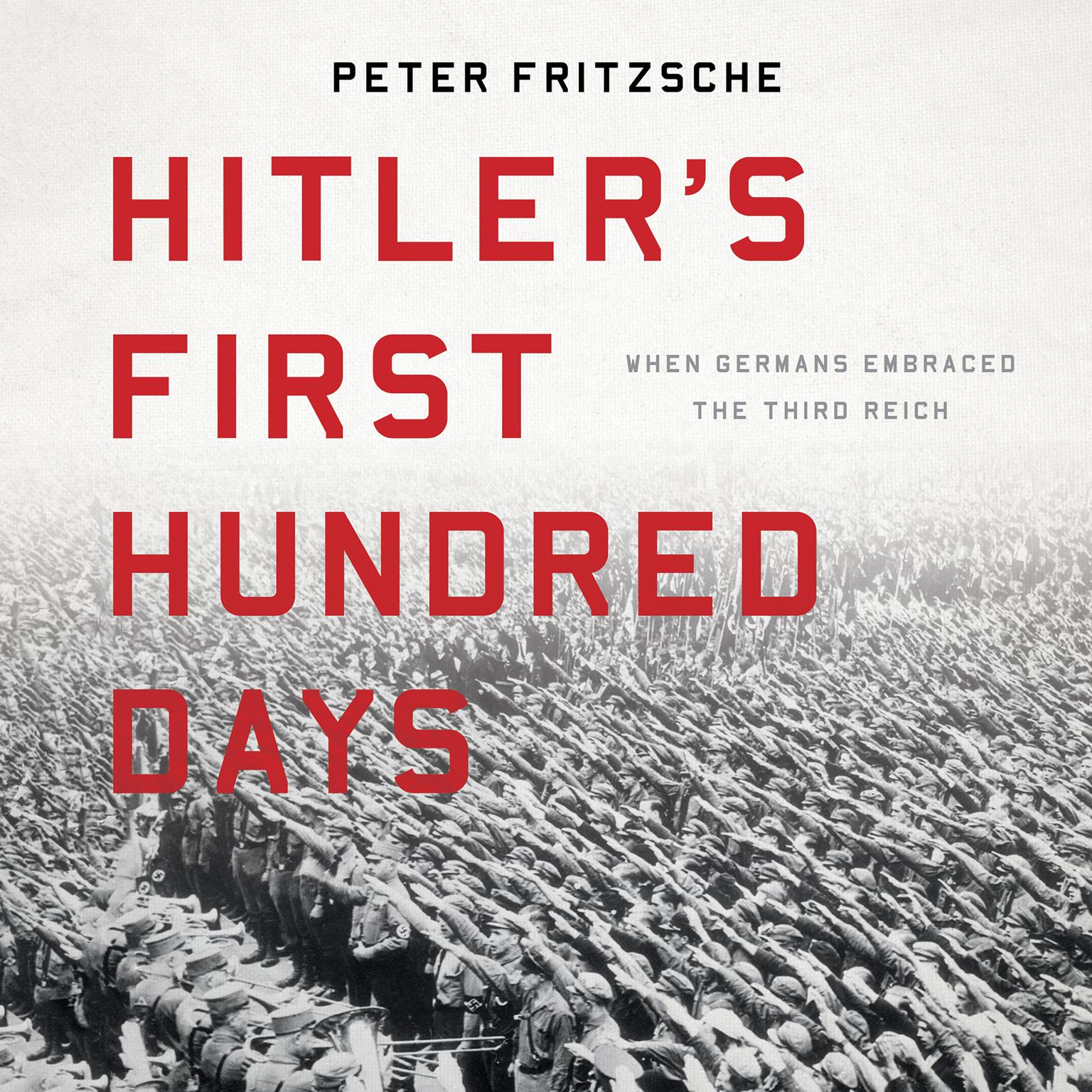 Hitlers First Hundred Days: When Germans Embraced the Third Reich Audiobook, by Peter Fritzsche