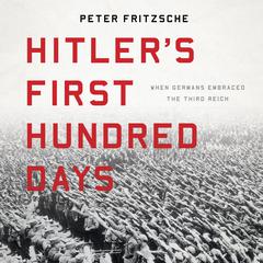Hitler's First Hundred Days: When Germans Embraced the Third Reich Audiobook, by Peter Fritzsche