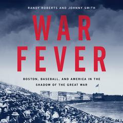 War Fever: Boston, Baseball, and America in the Shadow of the Great War Audiobook, by Randy Roberts