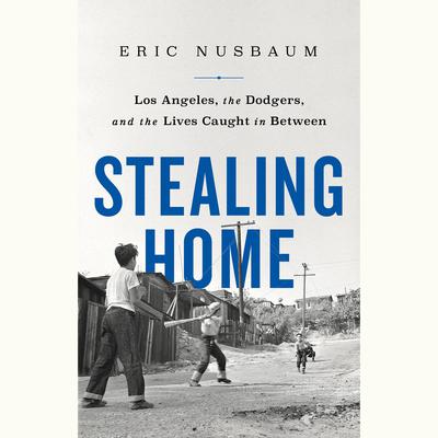 Stealing Home: Los Angeles, the Dodgers, and the Lives Caught in Between Audiobook, by Eric Nusbaum