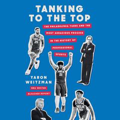 Tanking to the Top: The Philadelphia 76ers and the Most Audacious Process in the History of Professional Sports Audiobook, by Yaron Weitzman