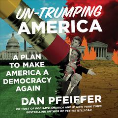 Un-Trumping America: A Plan to Make America a Democracy Again Audiobook, by Dan Pfeiffer