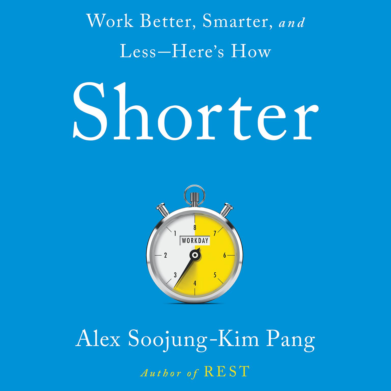 Shorter: Work Better, Smarter, and Less—Heres How Audiobook, by Alex Soojung-Kim Pang