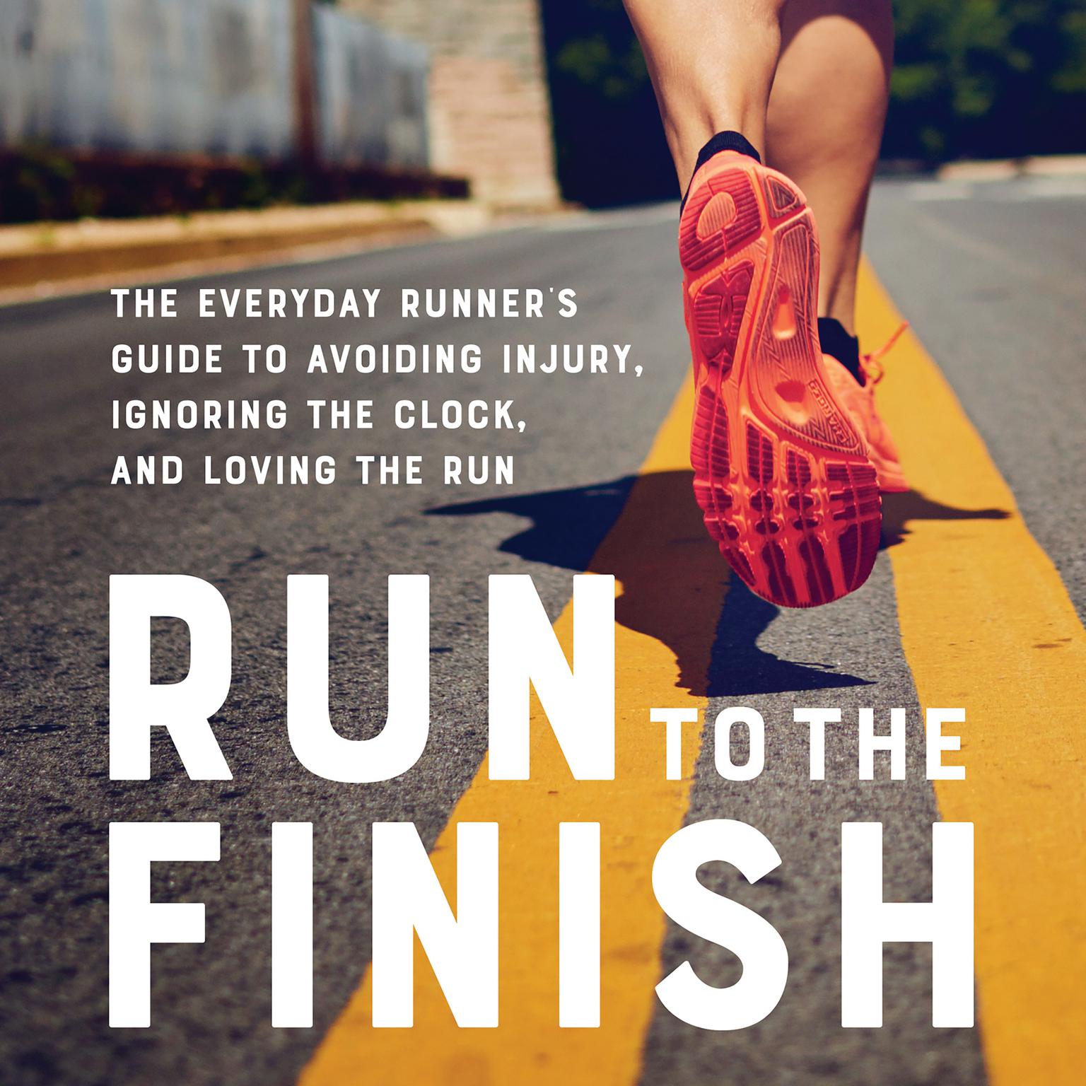 Run to the Finish: The Everyday Runners Guide to Avoiding Injury, Ignoring the Clock, and Loving the Run Audiobook, by Amanda Brooks