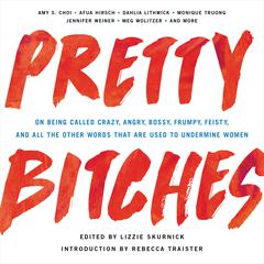 Pretty Bitches: On Being Called Crazy, Angry, Bossy, Frumpy, Feisty, and All the Other Words That Are Used to Undermine Women Audiobook, by Lizzie Skurnick