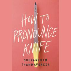 How to Pronounce Knife: Stories Audiobook, by Souvankham Thammavongsa