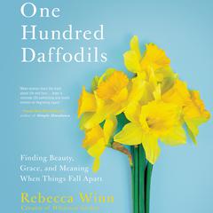 One Hundred Daffodils: Finding Beauty, Grace, and Meaning When Things Fall Apart Audiobook, by Rebecca Winn