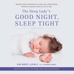 The Sleep Lady's Good Night, Sleep Tight: Gentle Proven Solutions to Help Your Child Sleep Without Leaving Them to Cry it Out Audiobook, by Kim West