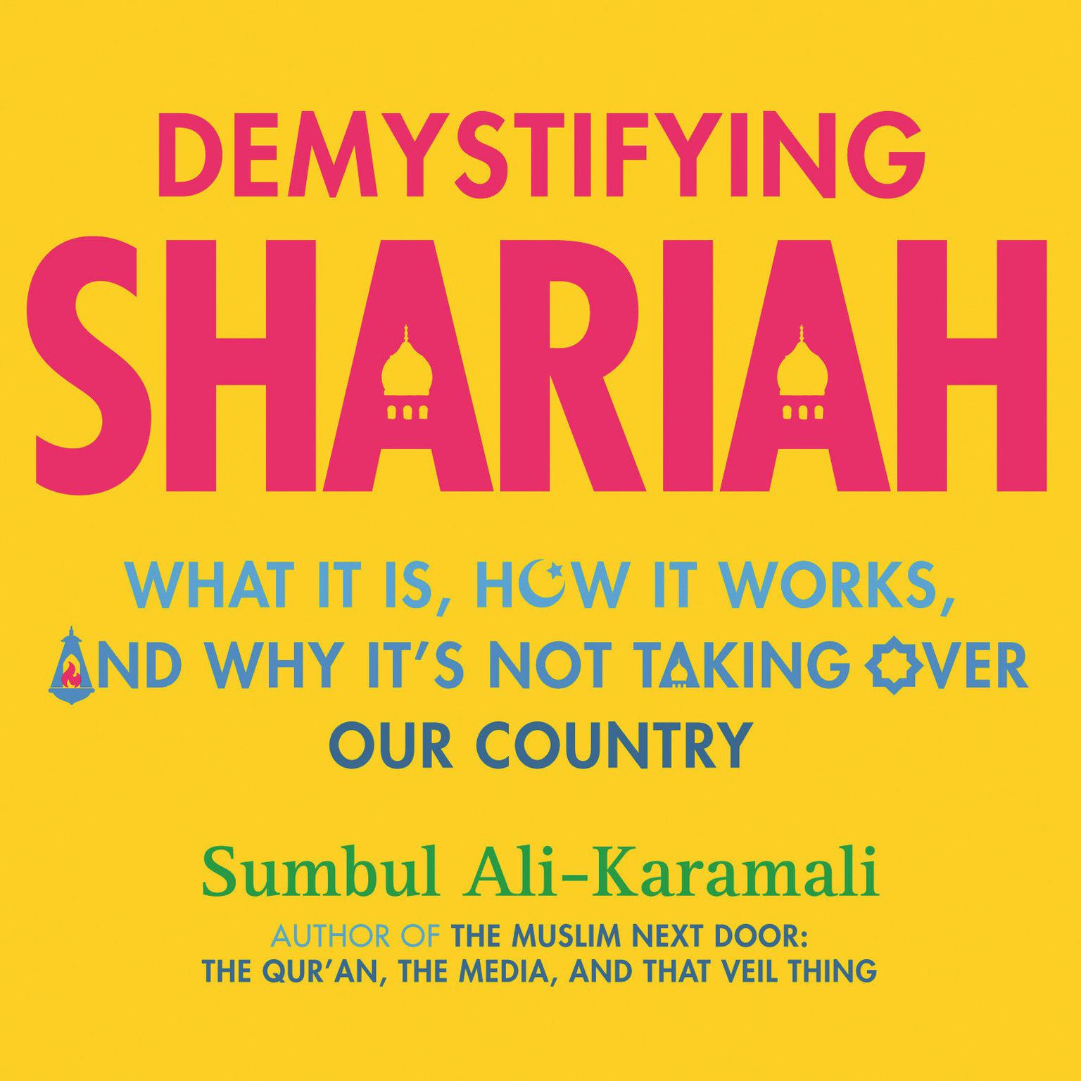 Demystifying Shariah: What It Is, How It Works, and Why Its Not Taking Over Our Country Audiobook, by Sumbul Ali-Karamali