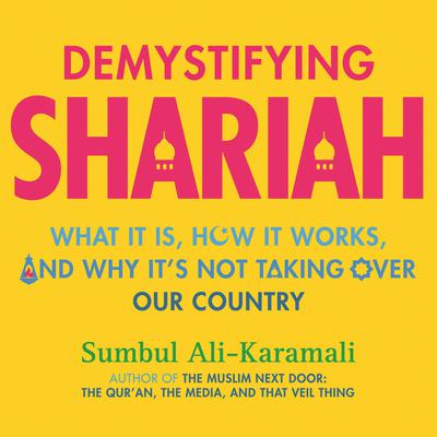 Demystifying Shariah: What It Is, How It Works, and Why It’s Not Taking Over Our Country Audiobook, by Sumbul Ali-Karamali