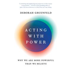 Acting with Power: Why We Are More Powerful Than We Believe Audiobook, by Deborah Gruenfeld