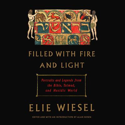 Filled with Fire and Light: Portraits and Legends from the Bible, Talmud, and Hasidic World Audiobook, by Elie Wiesel