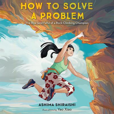 How to Solve a Problem: The Rise (and Falls) of a Rock-Climbing Champion Audiobook, by Ashima Shiraishi