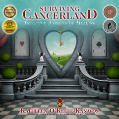 Surviving Cancerland: Intuitive Aspects of Healing Audiobook, by Kathleen O’Keefe-Kanavos
