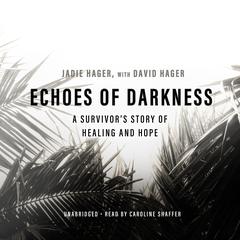 Echoes of Darkness: A Survivor’s Story of Healing and Hope Audiobook, by Jadie Hager