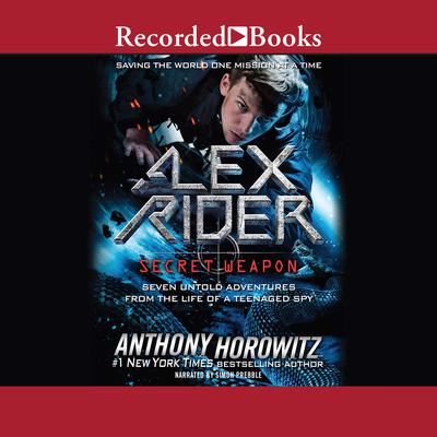 Alex Rider: Secret Weapon: Seven Untold Adventures from the Life of a Teenaged Spy Audiobook, by Anthony Horowitz