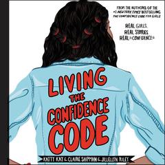 Living the Confidence Code: Real Girls. Real Stories. Real Confidence. Audiobook, by Katty Kay
