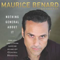 Nothing General About It: How Love (and Lithium) Saved Me On and Off General Hospital Audiobook, by Maurice Benard