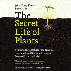 The Secret Life of Plants: A Fascinating Account of the Physical, Emotional, and Spiritual Relations Between Plants and Man Audiobook, by 