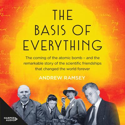 The Basis of Everything: Rutherford, Oliphant and the Coming of the Atomic Bomb Audiobook, by Andrew Ramsey