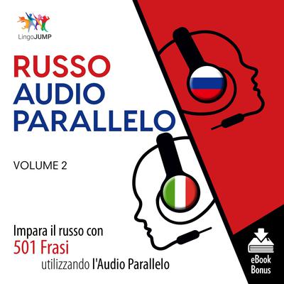 Audio Parallelo Russo - Impara il russo con 501 Frasi utilizzando lAudio Parallelo - Volume 2 Audiobook, by Lingo Jump