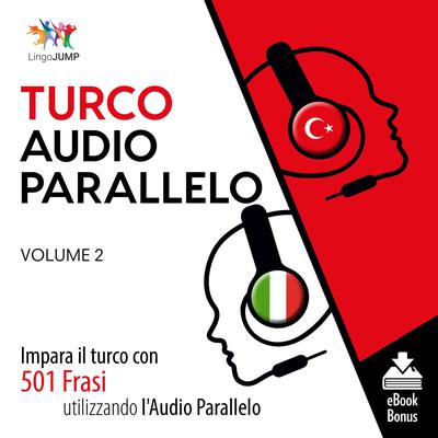 Audio Parallelo Turco - Impara il turco con 501 Frasi utilizzando lAudio Parallelo - Volume 2 Audiobook, by Lingo Jump