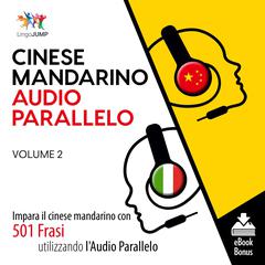 Audio Parallelo Cinese Mandarino  - Impara il cinese mandarino con 501 Frasi utilizzando lAudio Parallelo - Volume 2 Audiobook, by Lingo Jump