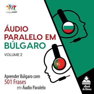 Áudio Paralelo em Búlgaro - Aprender Búlgaro com 501 Frases em Áudio Paralelo - Volume 2 Audiobook, by Lingo Jump
