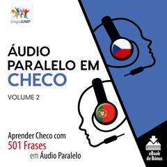 Áudio Paralelo em Checo - Aprender Checo com 501 Frases em Áudio Paralelo - Volume 2 Audiobook, by Lingo Jump