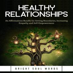 Healthy Relationships: An Affirmations Bundle for Setting Boundaries, Increasing Empathy and Self-Empowerment Audiobook, by Bright Soul Words