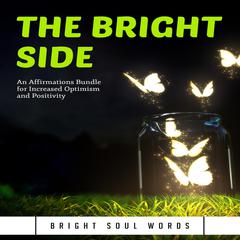 The Bright Side: An Affirmations Bundle for Increased Optimism and Positivity Audiobook, by Bright Soul Words