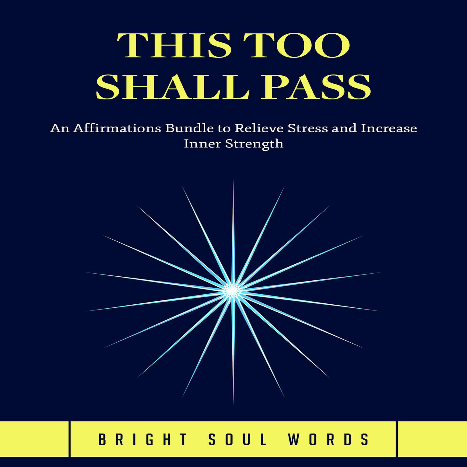 This Too Shall Pass: An Affirmations Bundle to Relieve Stress and Increase Inner Strength Audiobook, by Bright Soul Words