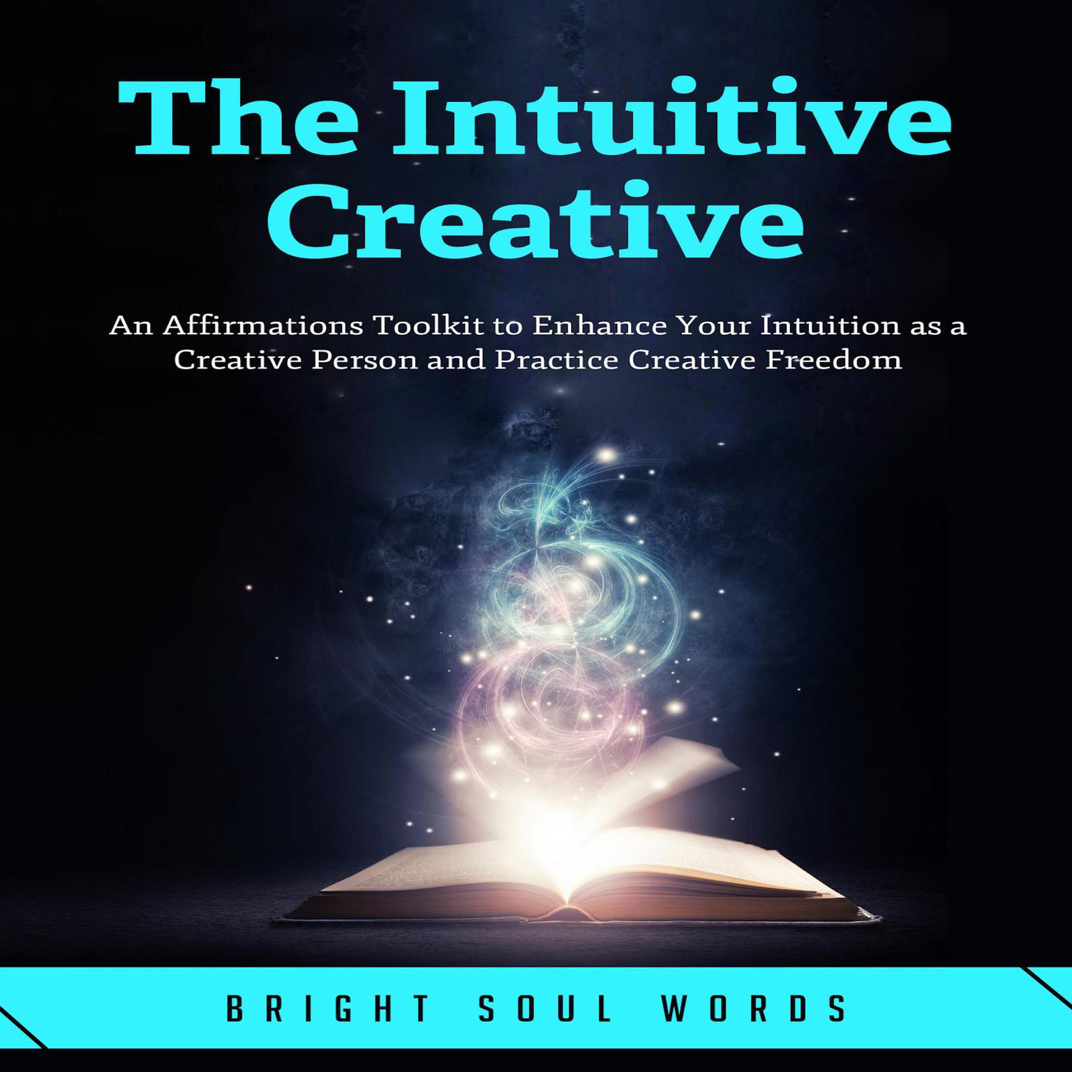 The Intuitive Creative: An Affirmations Toolkit to Enhance Your Intuition as a Creative Person and Practice Creative Freedom Audiobook, by Bright Soul Words