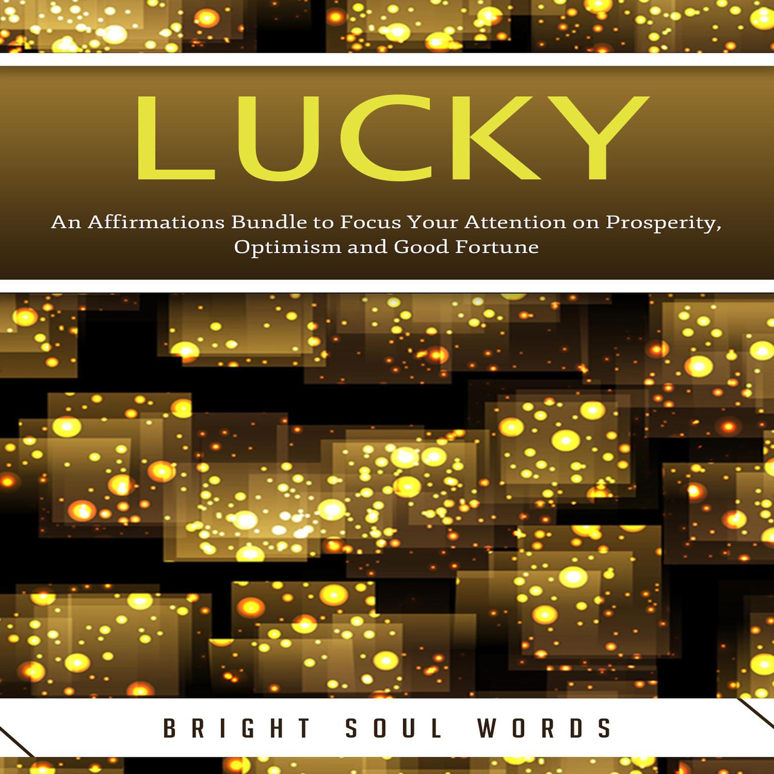 Lucky: An Affirmations Bundle to Focus Your Attention on Prosperity, Optimism and Good Fortune Audiobook, by Bright Soul Words