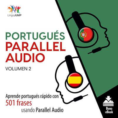 Portugués Parallel Audio – Aprende portugués rápido con 501 frases usando Parallel Audio - Volumen 2 Audiobook, by Lingo Jump