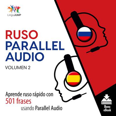 Ruso Parallel Audio – Aprende ruso rápido con 501 frases usando Parallel Audio - Volumen 2 Audiobook, by Lingo Jump