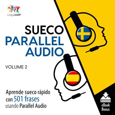 Sueco Parallel Audio – Aprende sueco rápido con 501 frases usando Parallel Audio - Volumen 2 Audiobook, by Lingo Jump