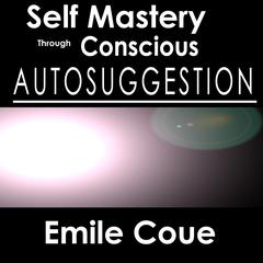 Self Mastery Through Conscious Autosuggestion Audiobook, by Émile Coué
