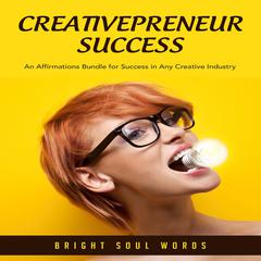 Creativepreneur Success: An Affirmations Bundle for Success in Any Creative Industry Audiobook, by Bright Soul Words