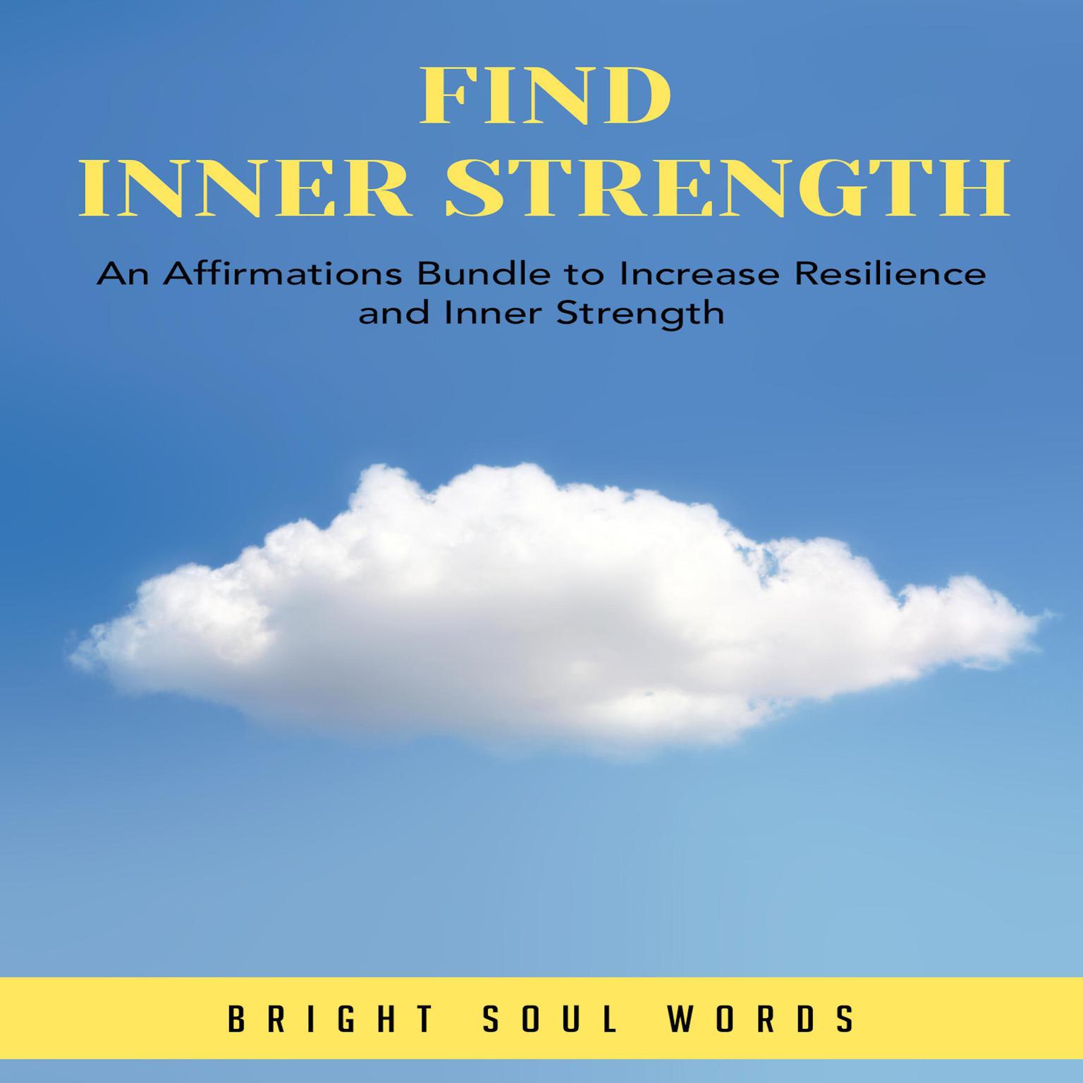 Find Inner Strength: An Affirmations Bundle to Increase Resilience and Inner Strength Audiobook, by Bright Soul Words