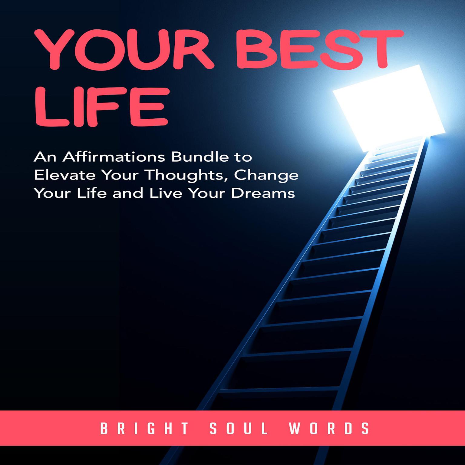 Your Best Life: An Affirmations Bundle to Elevate Your Thoughts, Change Your Life and Live Your Dreams Audiobook, by Bright Soul Words