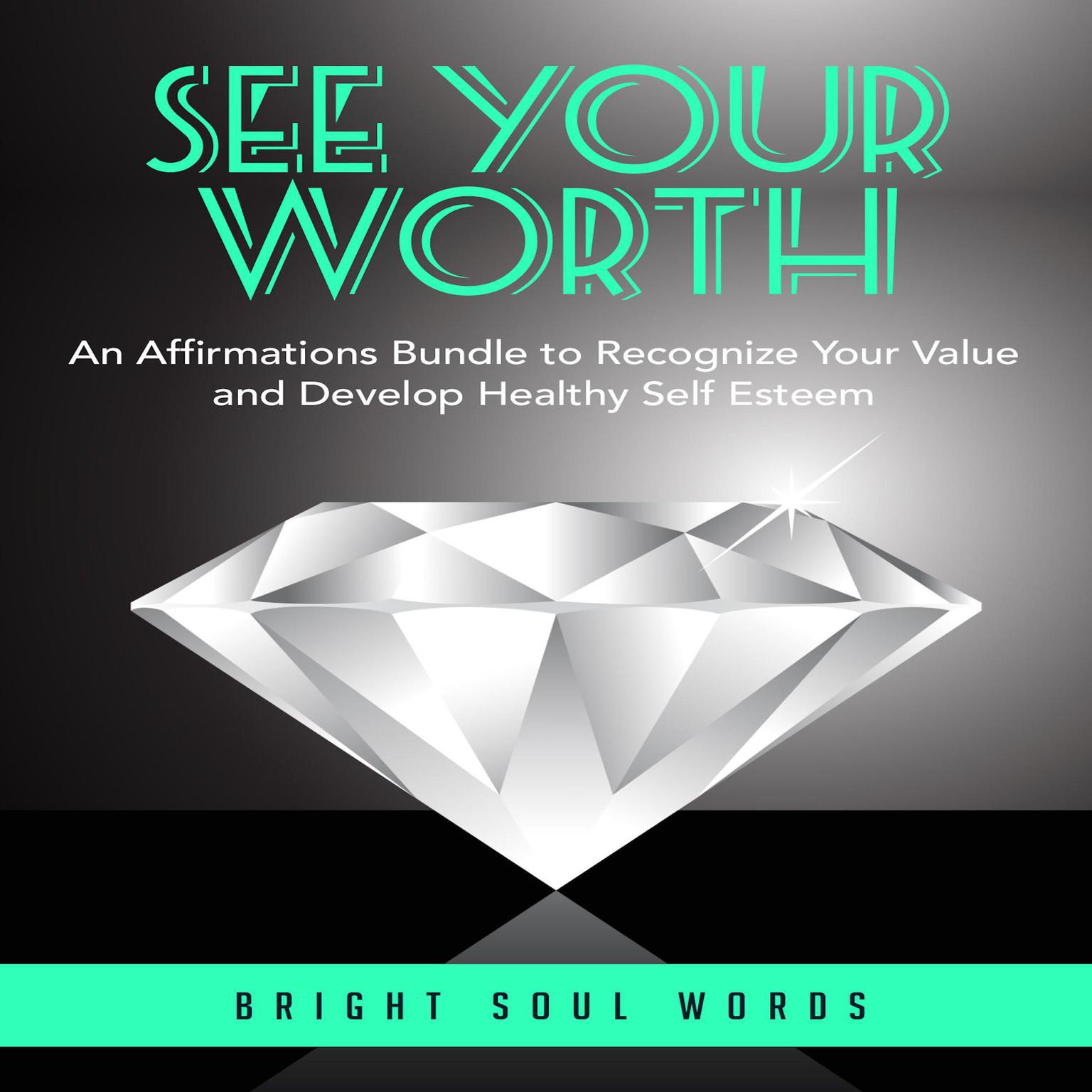 See Your Worth: An Affirmations Bundle to Recognize Your Value and Develop Healthy Self Esteem Audiobook, by Bright Soul Words