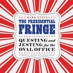 The Presidential Fringe: Questing and Jesting for the Oval Office Audiobook, by Mark Stein
