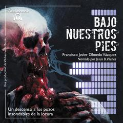 Bajo nuestros pies Audiobook, by Francisco Javier Olmedo Vázquez