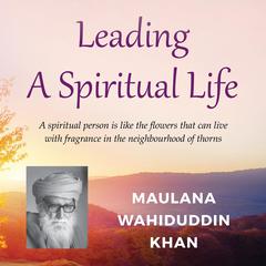 Leading a Spiritual Life Audiobook, by Maulana Wahiduddin Khan