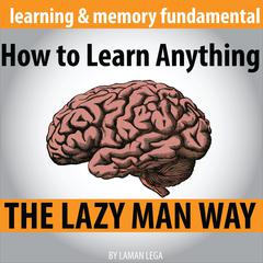 How to Learn Anything the Lazy Man Way Audiobook, by Laman Lega
