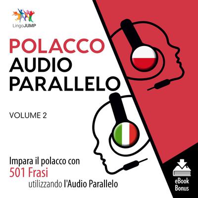 Audio Parallelo Polacco - Impara il polacco con 501 Frasi utilizzando lAudio Parallelo - Volume 2 Audiobook, by Lingo Jump
